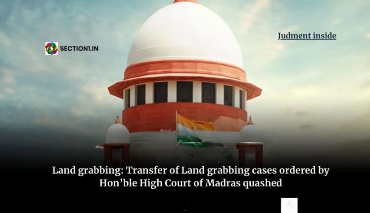 Land grabbing: Transfer of Land grabbing cases ordered by Hon’ble High Court of Madras quashed