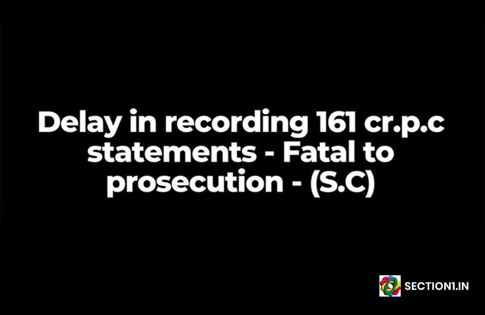 Delay: Impact of delay in recording statement of witnesses