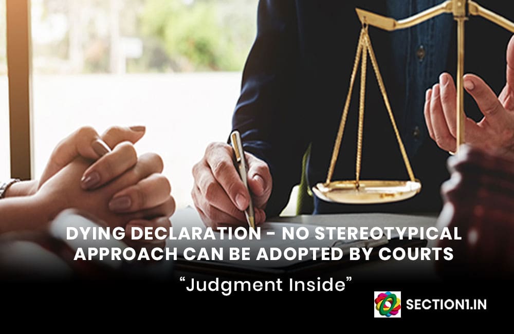 Multiple Dying Declarations – No stereotypical approach can be adopted by courts