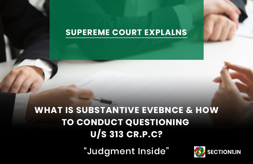 WHAT IS SUBSTANTIVE EVIDEBNCE & HOW TO CONDUCT QUESTIONING U/S 313 Cr.P.C?