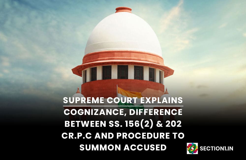 COGNIZANCE, DIFFERENCE SS. 156(2) & 202 CR.P.C AND PROCEDURE TO SUMMON ACCUSED