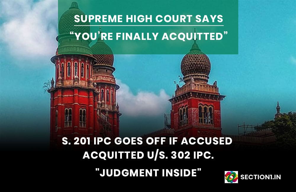 S. 201 IPC GOES OFF IF ACCUSED ACQUITTED u/s. 302 IPC.