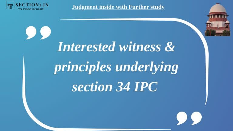 Interested witness & principles underlying section 34 IPC