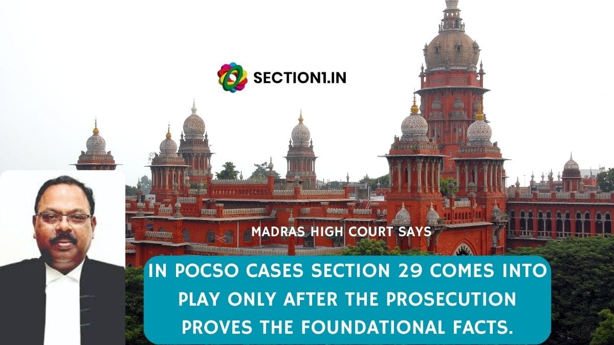 IN POCSO CASES SECTION 29 COMES INTO PLAY ONLY AFTER PROSECUTION PROVES THE FOUNDATIONAL FACTS.