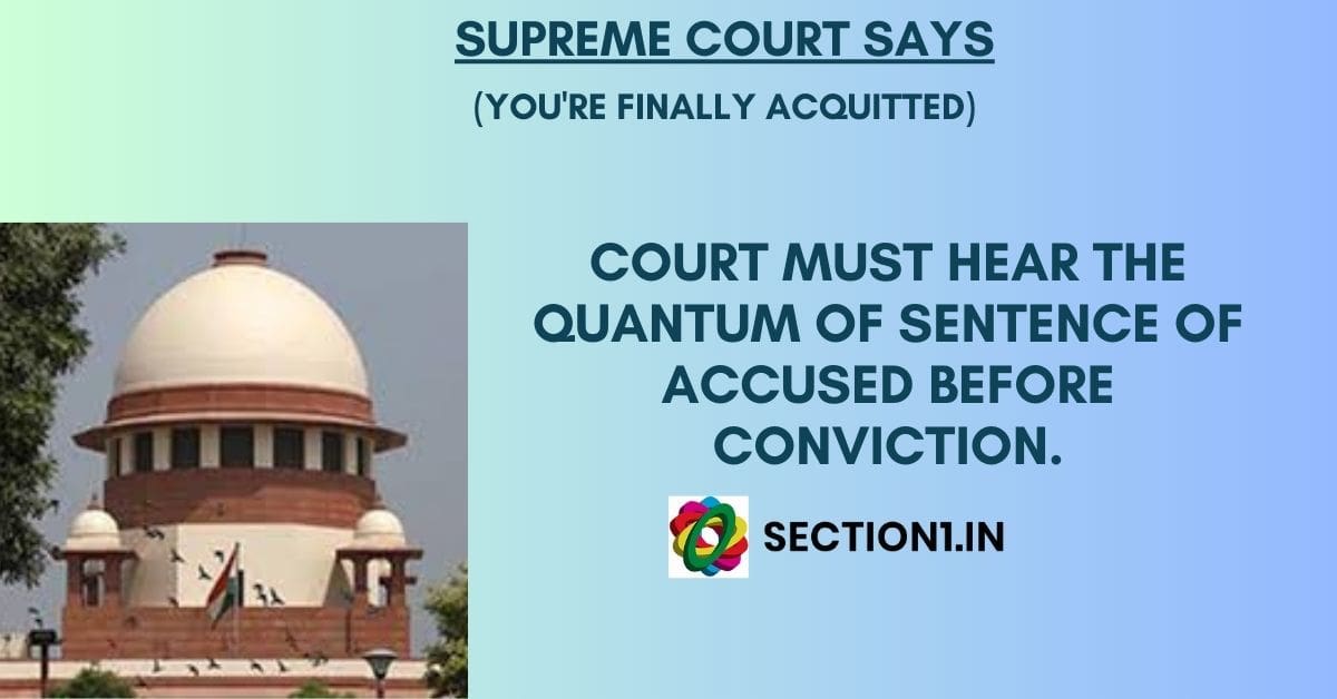 SENTENCE – COURT MUST HEAR THE QUANTUM OF SENTENCE OF ACCUSED BEFORE CONVICTION