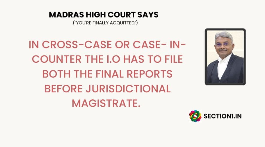 In cross-cases the Investigation Officer has to file both the final reports before the jurisdictional court