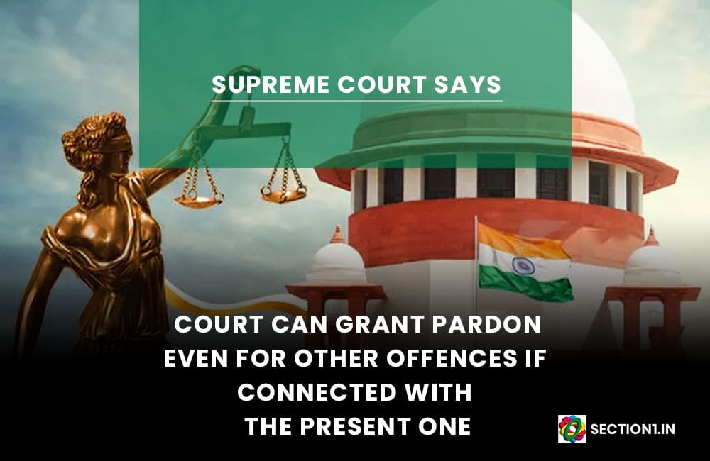 Court can grant pardon even for other offences (other than IPC) if connected with the present one