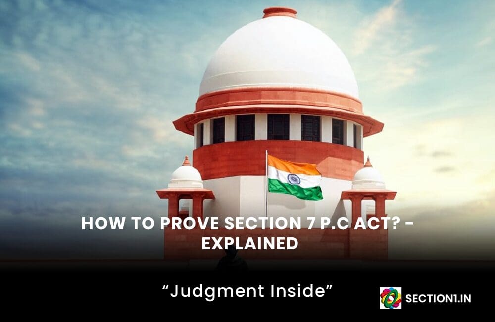 HOW TO PROVE SECTION 7 P.C ACT? – EXPLAINED
