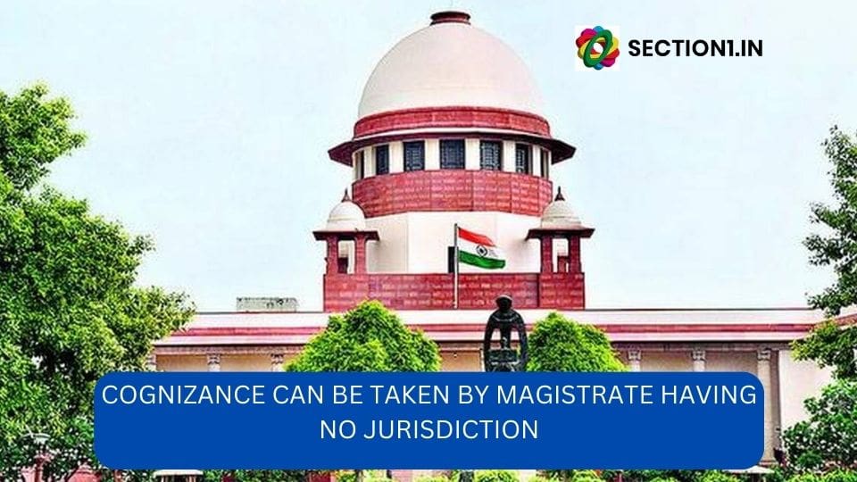 Jurisdiction: Magistrate is empowered to entertain complaint even has no jurisdiction