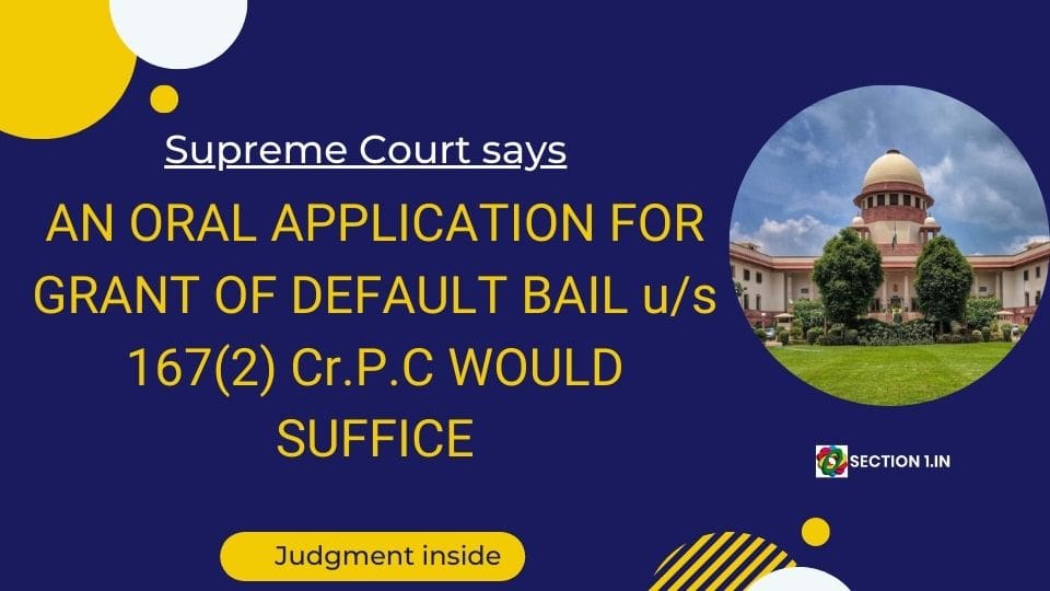 SECTION 167 Cr.P.C – AN ORAL APPLICATION FOR GRANT OF DEFAULT BAIL WOULD SUFFICE