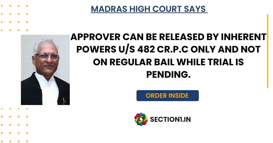 Approver can be released by inherent powers u/s 482 Cr.P.C only and not on regular bail while trial is pending