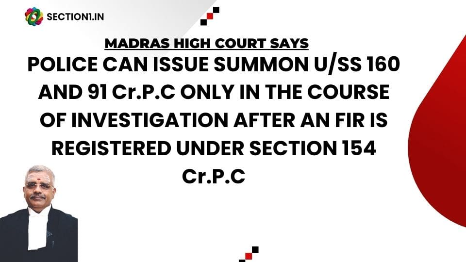 Police Summons: Police can issue summon under section 160 and 91 Cr.P.C only in the course of investigation after an fir is registered under section 154 Cr.P.C