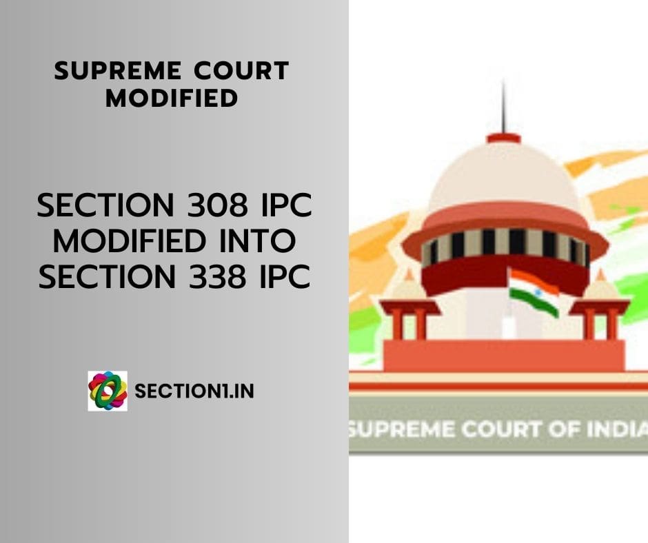 SECTION 308 IPC MODIFIED INTO SECTION 338 IPC