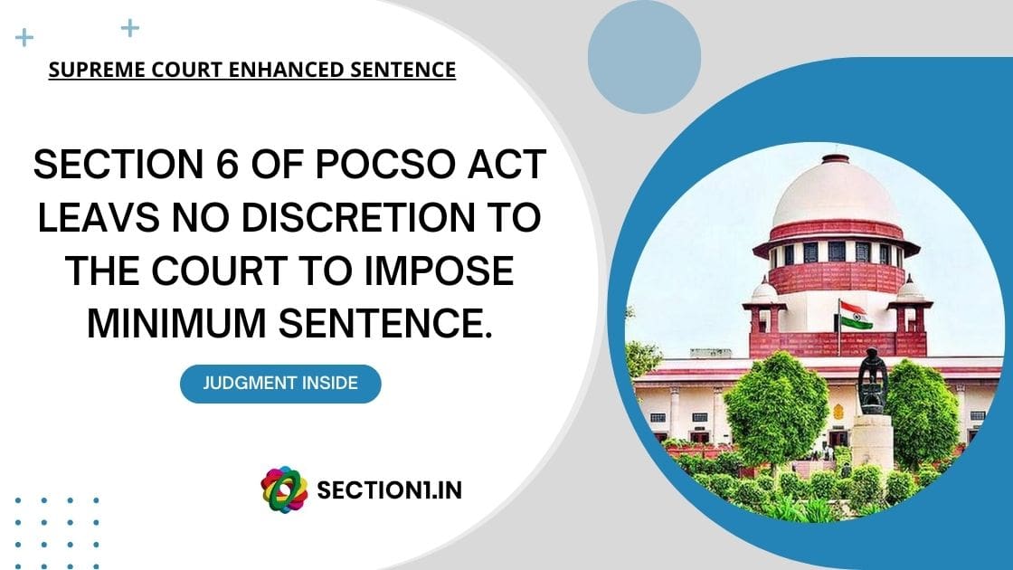 SECTION 6 OF POCSO ACT LEAVS NO DISCRETION TO THE COURT TO IMPOSE MINIMUM SENTENCE.