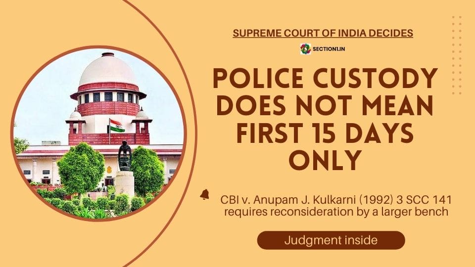POLICE CUSTODY DOES NOT MEAN FIRST 15 DAYS ONLY
