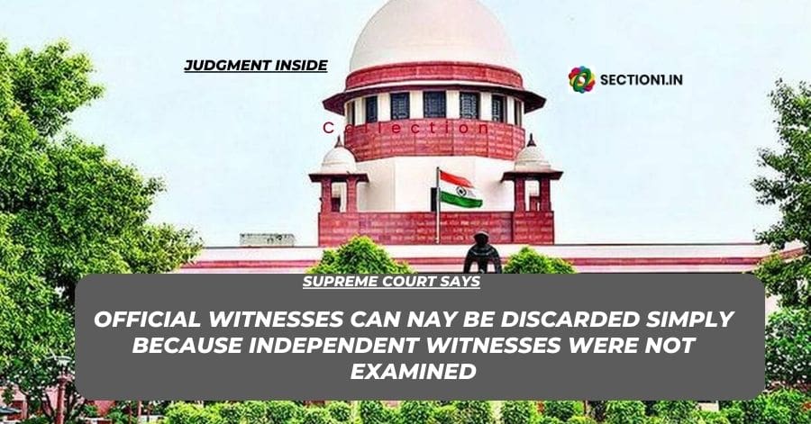 OFFICIAL WITNESSES CAN NAY BE DISCARDED SIMPLY BECAUSE INDEPENDENT WITNESSES WERE NOT EXAMINED