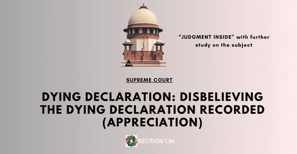 Dying Declaration: Disbelieving the dying declaration recorded (appreciation)