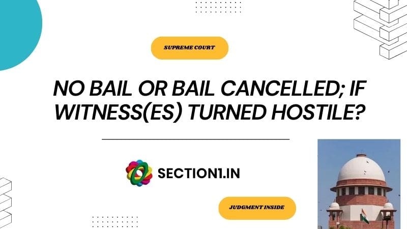 NO BAIL OR BAIL CANCELLED; IF WITNESS(ES) TURNED HOSTILE?