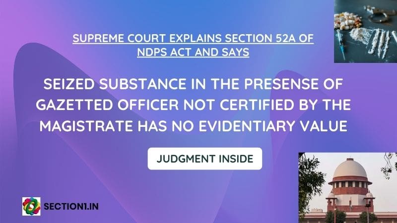 NDPS ACT – SEIZED SUBSTANCE IN THE PRESENSE OF GAZETTED OFFICER NOT CERTIFIED BY THE MAGISTRATE HAS NO EVIDENTIARY VALUE