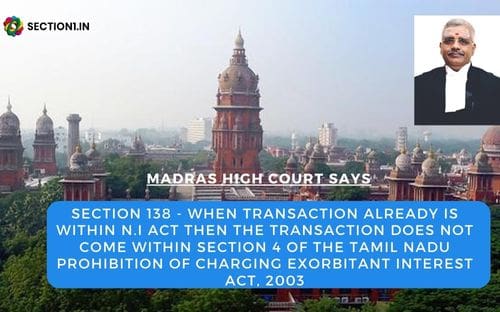 SECTION 138 – WHEN TRANSACTION ALREADY IS WITHIN N.I ACT THEN THE TRANSACTION DOES NOT COME WITHIN SECTION 4 OF THE TAMIL NADU PROHIBITION OF CHARGING EXORBITANT INTEREST ACT, 2003