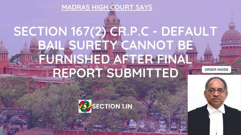 SECTION 167(2) Cr.P.C – DEFAULT BAIL SURETY CANNOT BE FURNISHED AFTER FINAL REPORT SUBMITTED