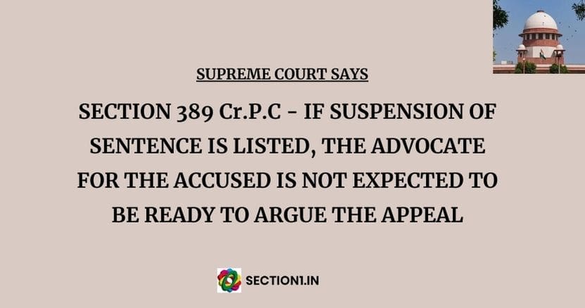 Section 389 (1) Cr.P.C: If suspension of sentence is listed the advocate for the accused is not expected to argue the appeal