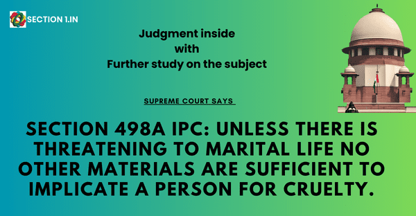 Section 498A IPC: Unless there is threatening to marital life no other materials are sufficient to implicate a person for cruelty.