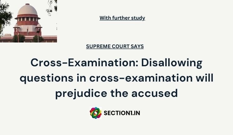 Cross-Examination: Disallowing questions in cross-examination will prejudice the accused