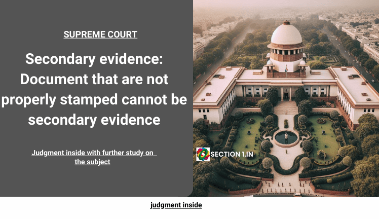Secondary evidence: Document that are not properly stamped cannot be secondary evidence