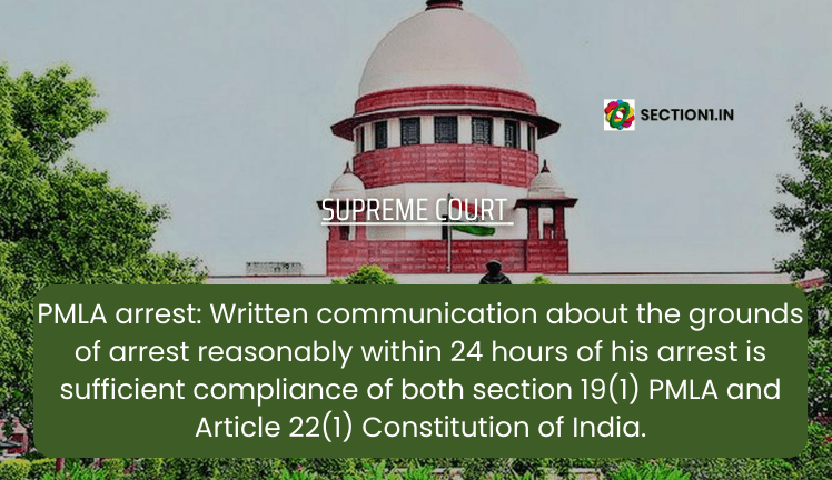 PMLA arrest: Written communication about the grounds of arrest reasonably within 24 hours of his arrest is sufficient compliance of both section 19(1) PMLA and Article 22(1) Constitution of India.