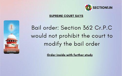 Section 362 Cr.P.C: section 362 Cr.P.C would not prohibit the court to modify the bail order