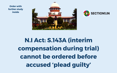 N.I Act: S.143A (interim compensation during trial) cannot be ordered before accused ‘plead guilty’