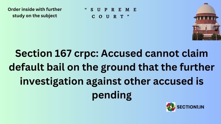 Section 167 crpc: Accused cannot claim default bail on the ground that the further investigation against other accused is pending