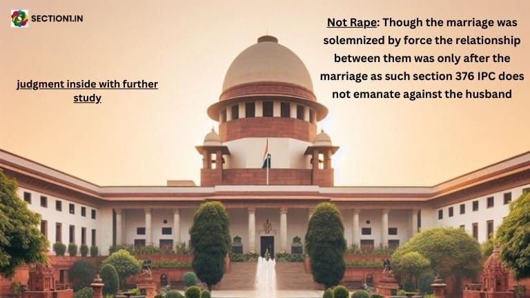 Not Rape: Though the marriage was solemnized by force the relationship between them was only after the marriage as such section 376 IPC does not emanate against the husband