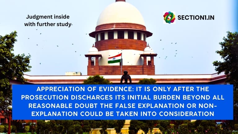 Appreciation of evidence: It is only after the prosecution discharges its initial burden beyond all reasonable doubt the false explanation or non-explanation could be taken into consideration