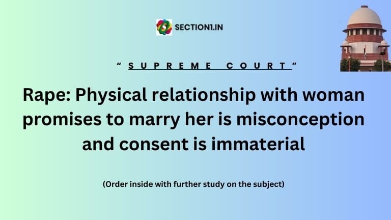 Rape: Physical relationship with woman promises to marry her is misconception and consent is immaterial