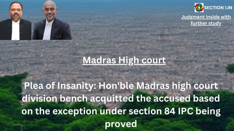 Plea of Insanity: Hon’ble Madras high court division bench acquitted the accused based on the exception under section 84 IPC being proved