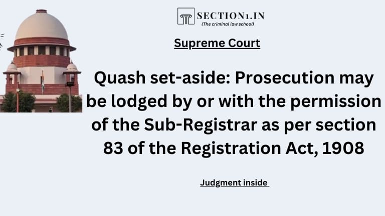 Quash set-aside: Prosecution may be lodged by or with the permission of the Sub-Registrar as per section 83 of the Registration Act, 1908