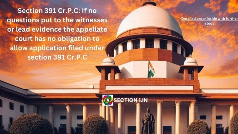 Section 391 Cr.P.C: If no questions put to the witnesses or lead evidence the appellate court has no obligation to allow application filed under section 391 Cr.P.C
