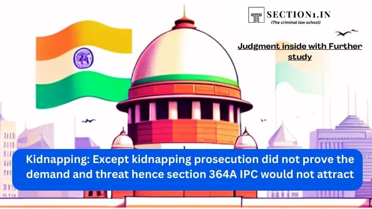 Kidnapping: Except kidnapping prosecution did not prove the demand and threat hence section 364A IPC would not attract