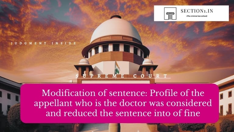 Modification of sentence: Profile of the appellant who is the doctor was considered and reduced the sentence into of fine