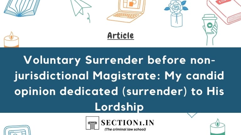 Voluntary Surrender before non-jurisdictional Magistrate: My candid opinion dedicated to His Lordship _by Ramprakash Rajagopal, Advocate.