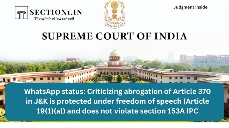 WhatsApp status: Criticizing abrogation of Article 370 in J&K is protected under freedom of speech (Article 19(1)(a)) and does not violate section 153A IPC