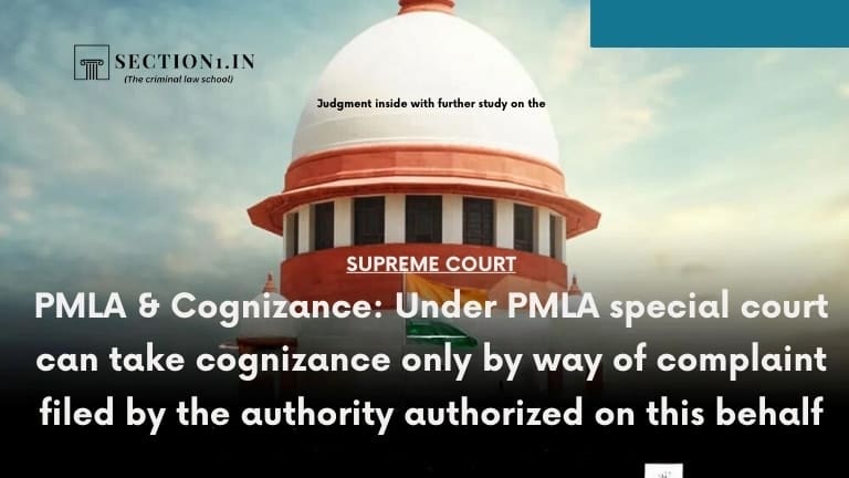 PMLA & Cognizance: Under PMLA special court can take cognizance only by way of complaint filed by the authority authorized on this behalf