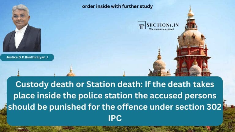Custody death or Station death: If the death takes place inside the police station the accused persons should be punished for the offence under section 302 IPC