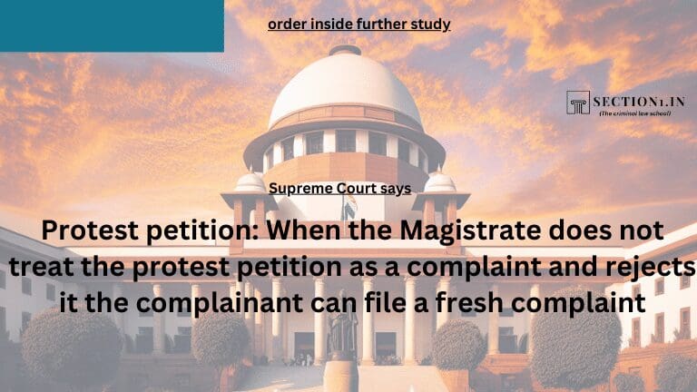 Protest petition: When the Magistrate does not treat the protest petition as a complaint and rejects it then the complainant can file a fresh complaint