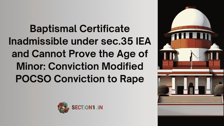 Baptismal Certificate Inadmissible under sec.35 IEA and Cannot Prove the Age of Minor: Conviction Modified POCSO Conviction to Rape