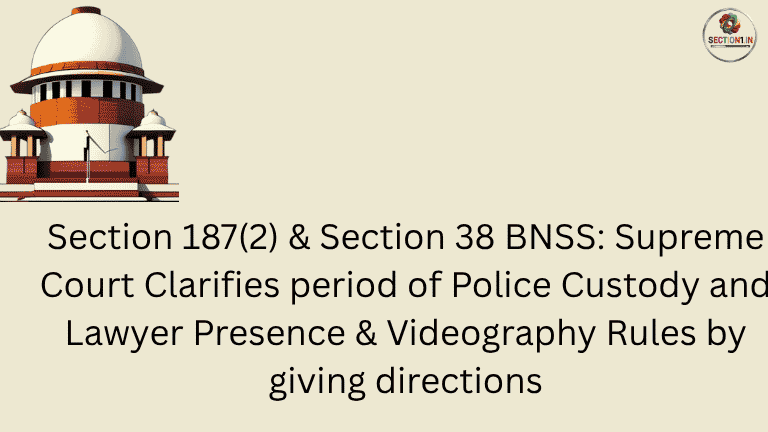 Section 187(2) & Section 38 BNSS: Supreme Court Clarifies period of Police Custody and Lawyer Presence & Videography Rules by giving directions