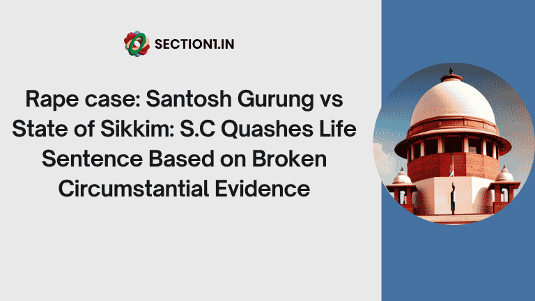 Rape case: Santosh Gurung vs State of Sikkim: S.C Quashes Life Sentence Based on Broken Circumstantial Evidence
